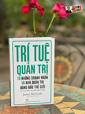 TRÍ TUỆ QUẢN TRỊ TỪ NHỮNG DOANH NHÂN VÀ NHÀ QUẢN TRỊ HÀNG ĐẦU THẾ GIỚI 