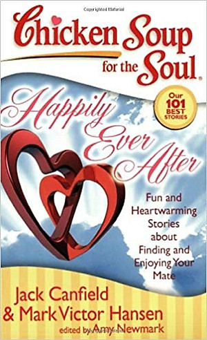 Chicken Soup for the Soul: Happily Ever After: Fun and Heartwarming Stories about Finding and Enjoying Your Mate 