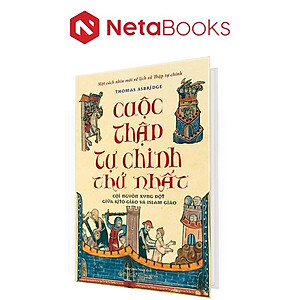Cuộc Thập Tự Chinh Thứ Nhất - Cội Nguồn Xung Đột Giữa Kitô Giáo Và Islam Giáo
