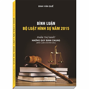 Sách Bình Luận Bộ Luật Hình Sự năm 2015, Phần Những Quy Định Chung – ThS. Đinh Văn Quế