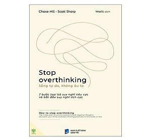 Sách Stop Overthinking - Sống Tự Do, Không Âu Lo - 7 Bước Loại Bỏ Suy Nghĩ Tiêu Cực Và Bắt Đầu Suy Nghĩ Tích Cực : Loại bỏ bệnh lo âu và suy nghĩ quá nhiều