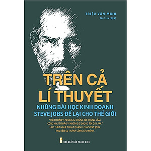 Sách: Trên Cả Lí Thuyết - Những Bài Học Kinh Doanh Steve Jobs Để Lại Cho Thế Giới