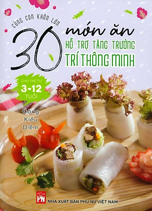 Sách Cùng Con Khôn Lớn - 30 Món Ăn Hỗ Trợ Tăng Trưởng Trí Thông Minh Cho Trẻ Từ 3- 12 Tuổi