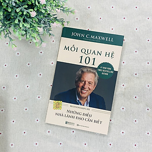 Sách Mối Quan Hệ 101 – Những Điều Nhà Lãnh Đạo Cần Biết