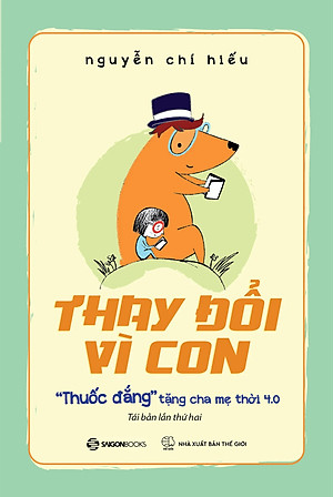(Tái bản mới nhất) THAY ĐỔI VÌ CON - "Thuốc Đắng" Tặng Cha Mẹ Thời 4.0 - Nguyễn Chí Hiếu (bìa mềm)