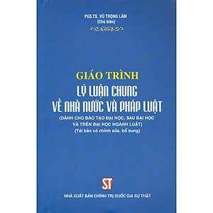 Giáo Trình Lý Luận Chung Về Nhà Nước Và Pháp Luật (Dành Cho Đào Tạo Đại Học, Sau Đại Học Và Trên Đại Học Ngành Luật) (Tái bản có chỉnh sửa, bổ sung)