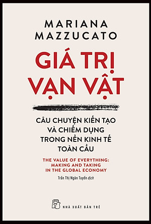 Giá Trị Vạn Vật - Câu Chuyện Kiến Tạo Và Chiếm Dụng Trong Nền Kinh Tế Toàn Cầu - TRE