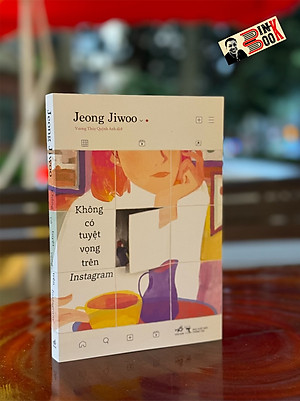 KHÔNG CÓ TUYỆT VỌNG TRÊN 1.N.S.T.A.G.R.A.M - Jeong Jiwoo - Vương Thúy Quỳnh Anh dịch – Nhã Nam – NXB Thông Tấn