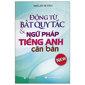Động Từ Bất Quy Tắc Và Ngữ Pháp Tiếng Anh Căn Bản (Tái Bản 2022)