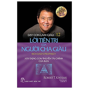 Dạy Con Làm Giàu - Tập 12: Lời Tiên Tri Của Người Cha Giàu (Tái Bản)