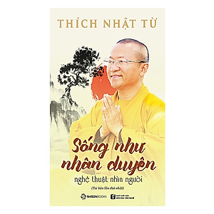 Sống như nhân duyên - Nghệ thuật nhìn người - Tác giả Thích Nhật Từ