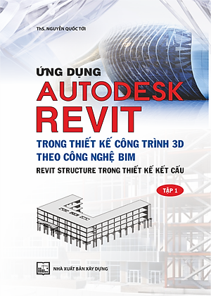 Ứng Dụng Autodesk Revit Trong Thiết Kế Công Trình 3D Theo Công Ngệ Bim - Revit Structure Trong Thiết Kế Kết Cấu - Tập 1 (Tái Bản )( Tặng Kèm Sổ Tay)