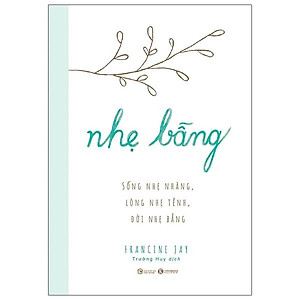 Sách Nhẹ bẫng – Sống nhẹ nhàng, lòng nhẹ tênh, đời nhẹ bẫng
