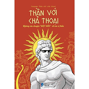 Thần với chả Thoại - Những câu chuyện "MỆT MỎI" về các vị thần