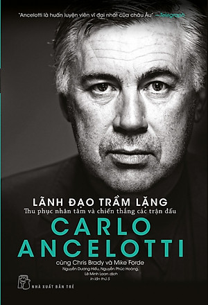 Carlo Ancelotti - Lãnh Đạo Trầm Lặng - Thu Phục Nhân Tâm Và Chiến Thắng Các Trận Đấu