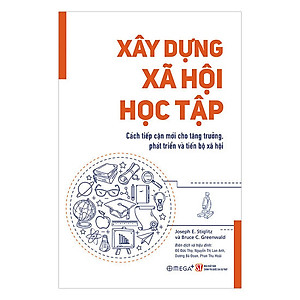 Xây Dựng Xã Hội Học Tập (Cách tiếp cận mới cho tăng trưởng, phát triển và tiến bộ xã hội) - Joseph E. Stiglitz & Shahid Yusuf - (bìa mềm)
