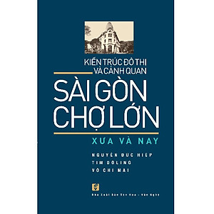 Sài Gòn Chợ Lớn Xưa Và Nay - Kiến Trúc Đô Thị Và Cảnh Quan