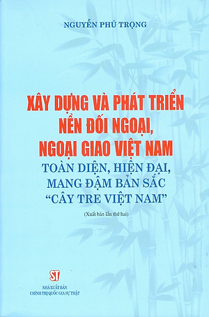 Xây dựng và phát triển nền đối ngoại, ngoại giao Việt Nam toàn diện, hiện đại, mang đậm bản sắc " cây tre Việt Nam" bản in 2024