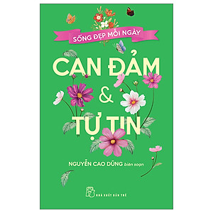 Cuốn Sách Hay Về Kỹ Năng Sống: Sống Đẹp Mỗi Ngày - Can Đảm Và Tự Tin
