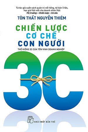 CHIẾN LƯỢC CƠ CHẾ CON NGƯỜI - THẾ KIỀNG 3C CỦA TỒN VINH DOANH NGHIỆP - Tôn Thất Nguyễn Thiêm - (bìa mềm)