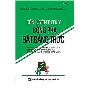 Rèn Luyện Tư Duy Công Phá Bất Đẳng Thức (Tái Bản)