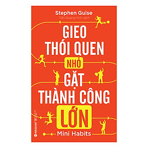 Gieo Thói Quen Nhỏ, Gặt Thành Công Lớn (Tái Bản 2018)