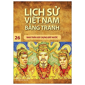 Sách Lịch Sử Việt Nam Bằng Tranh 26 - Nhà Trần Xây Dựng Đất Nước (Tái Bản 2019)