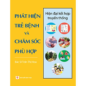 Chăm sóc sức khỏe trẻ em toàn diện: PHÁT HIỆN TRẺ BỆNH VÀ CHĂM SÓC PHÙ HỢP - hiện đại kết hợp truyền thống