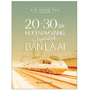 Sách: 20 - 30 Tuổi Mười Năm Vàng Quyết Định Bạn Là Ai