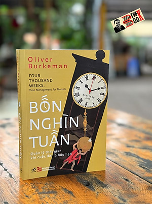 BỐN NGHÌN TUẦN – Quản Lý Thời Gian Khi Cuộc Đời Là Hữu Hạn – Oliver Burkeman – Tâm Thủy dịch – Nhã Nam - NXB Tổng hợp TP. HCM