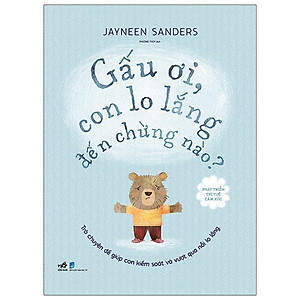 Phát Triển Trí Tuệ Cảm Xúc - Gấu Ơi, Con Lo Lắng Đến Chừng Nào?