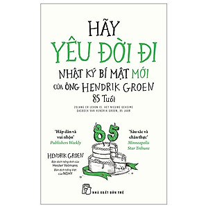 Hãy Yêu Đời Đi - Nhật Ký Bí Mật Mới Của Ông Hendrik Groen 85 Tuổi