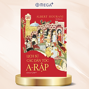 Lịch Sử Các Dân Tộc A-Rập - Công Trình Kinh Điển Về 13 Thế Kỷ Lịch Sử & Văn Minh A-Rập - Albert Hourani