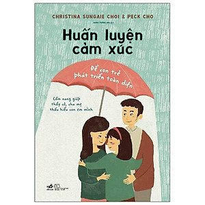 Huấn Luyện Cảm Xúc Để Con Trẻ Phát Triển Toàn Diện