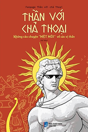 Thần Với Chả Thoại - Những Câu Chuyện "Mệt Mỏi" Về Các Vị Thần (TTT)