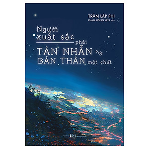 Người Xuất Sắc Phải Tàn Nhẫn Với Bản Thân Một Chút (Tác giả: Trần Lập Phi)