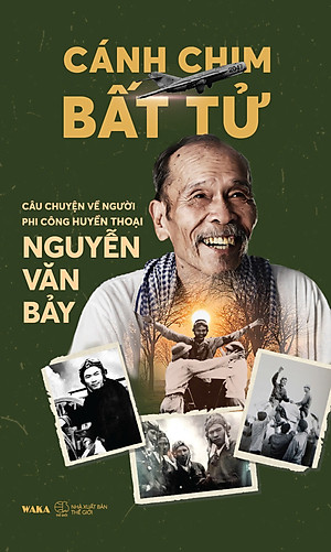 (Bìa mềm, Tặng kèm Bookmark, Postcard) CÁNH CHIM BẤT TỬ - Câu chuyện về người phi công huyền thoại Nguyễn Văn Bảy - Waka