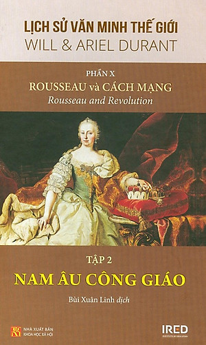 Sách IRED Books - Lịch sử văn minh thế giới phần 10 : Rousseau Và Cách Mạng, tập 2 :  Nam Âu Công Giáo - Will Durant