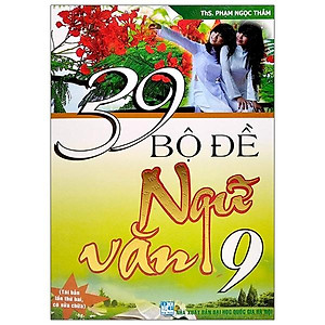 39 Bộ Đề Ngữ Văn 9 (Tái Bản 2020)