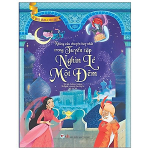 Những Câu Chuyện Hay Nhất Trong Tuyển Tập Nghìn Lẻ Một Đêm - Tủ Sách Vàng Cho Con