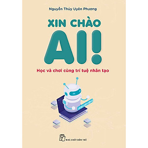 Sách Xin chào AI! Học và chơi cùng Trí tuệ Nhân tạo