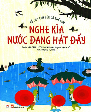 Sách Kể Cho Con Yêu Cả Thế Giới - Nghe Kìa Nước Đang Hát Đấy Độ Tuổi: 3+