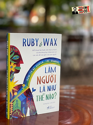 LÀM NGƯỜI LÀ NHƯ THẾ NÀO? How To Be Human: The Manual – Ruby Wax – Hoàng Đức Long dịch – Nhã Nam – NXB Thế Giới (bìa mềm)