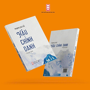 (Có chữ ký tác giả) HẬU CHÍNH DANH – Phạm Lưu Vũ – NXB Hội Nhà Văn