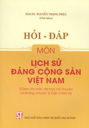 Hỏi - Đáp Môn Lịch Sử Đảng Cộng Sản Việt Nam (Dùng cho bậc đại học hệ chuyên và không chuyên lý luận chính trị) (Tài liệu theo bộ giáo trình mới nhất của Bộ Giáo dục và Đào Tạo)