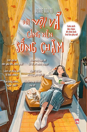 ĐỜI VỘI VÃ CÀNG NÊN SỐNG CHẬM – Cuốn sách đọc chậm để chữa lành trái tim phụ nữ - Hoàng Anh Tú