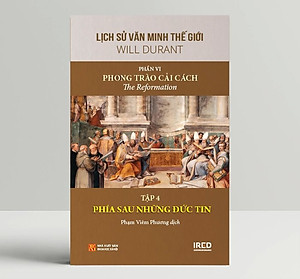 Lịch Sử Văn Minh Thế Giới phần 6: Phong Trào Cải Cách - Will Durant (bộ 5 tập) - Sách IRED Books