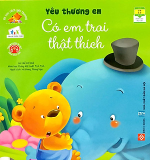 Sách Bé Học Cách Yêu Thương - Yêu Thương Em - Có Em Trai Thật Thích
