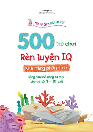 500 trò chơi rèn luyện IQ (4-10 tuổi) - Khả năng phân tích (sách bản quyền)