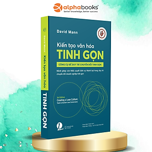 Kiến Tạo Văn Hoá Tinh Gọn - Công Cụ Để Duy Trì Chuyển Đổi Tinh Gọn - David Mann - Alpha Books